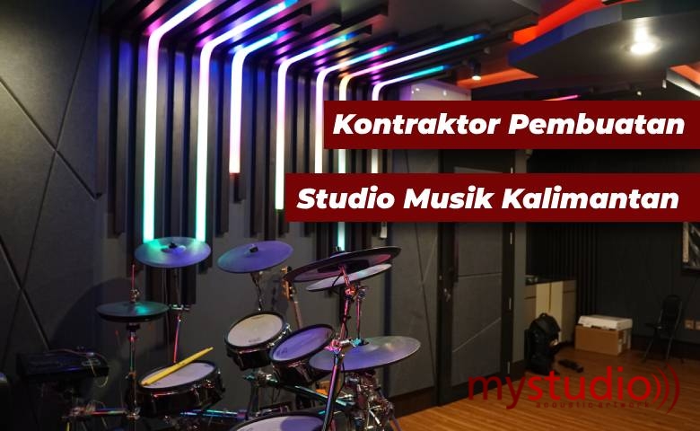 Kontraktor Pembuatan Studio Musik Daerah Kalimantan, IKN Nusantara, dan Sekitarnya